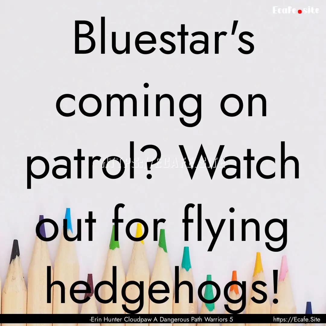 Bluestar's coming on patrol? Watch out for.... : Quote by -Erin Hunter Cloudpaw A Dangerous Path Warriors 5