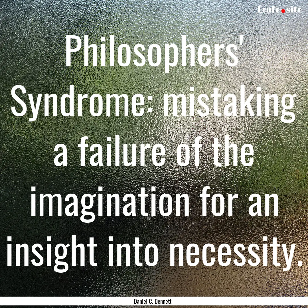 Philosophers' Syndrome: mistaking a failure.... : Quote by Daniel C. Dennett