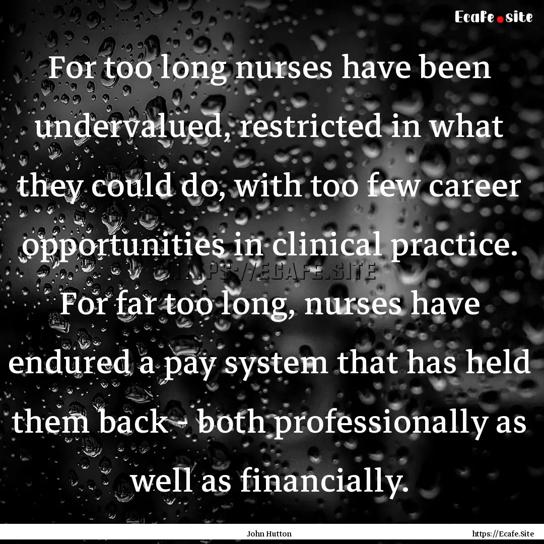 For too long nurses have been undervalued,.... : Quote by John Hutton