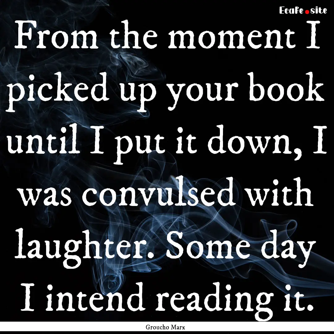 From the moment I picked up your book until.... : Quote by Groucho Marx