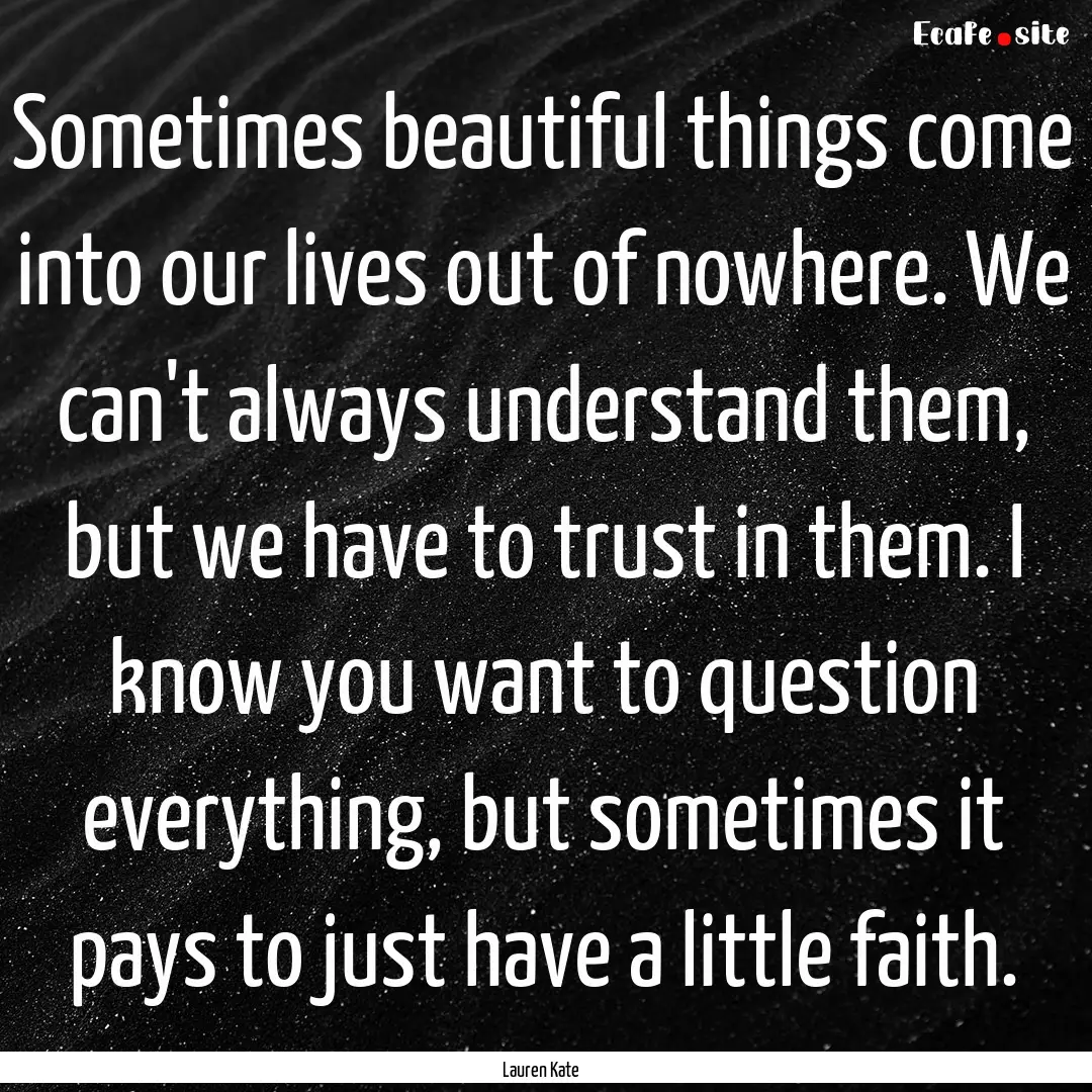 Sometimes beautiful things come into our.... : Quote by Lauren Kate