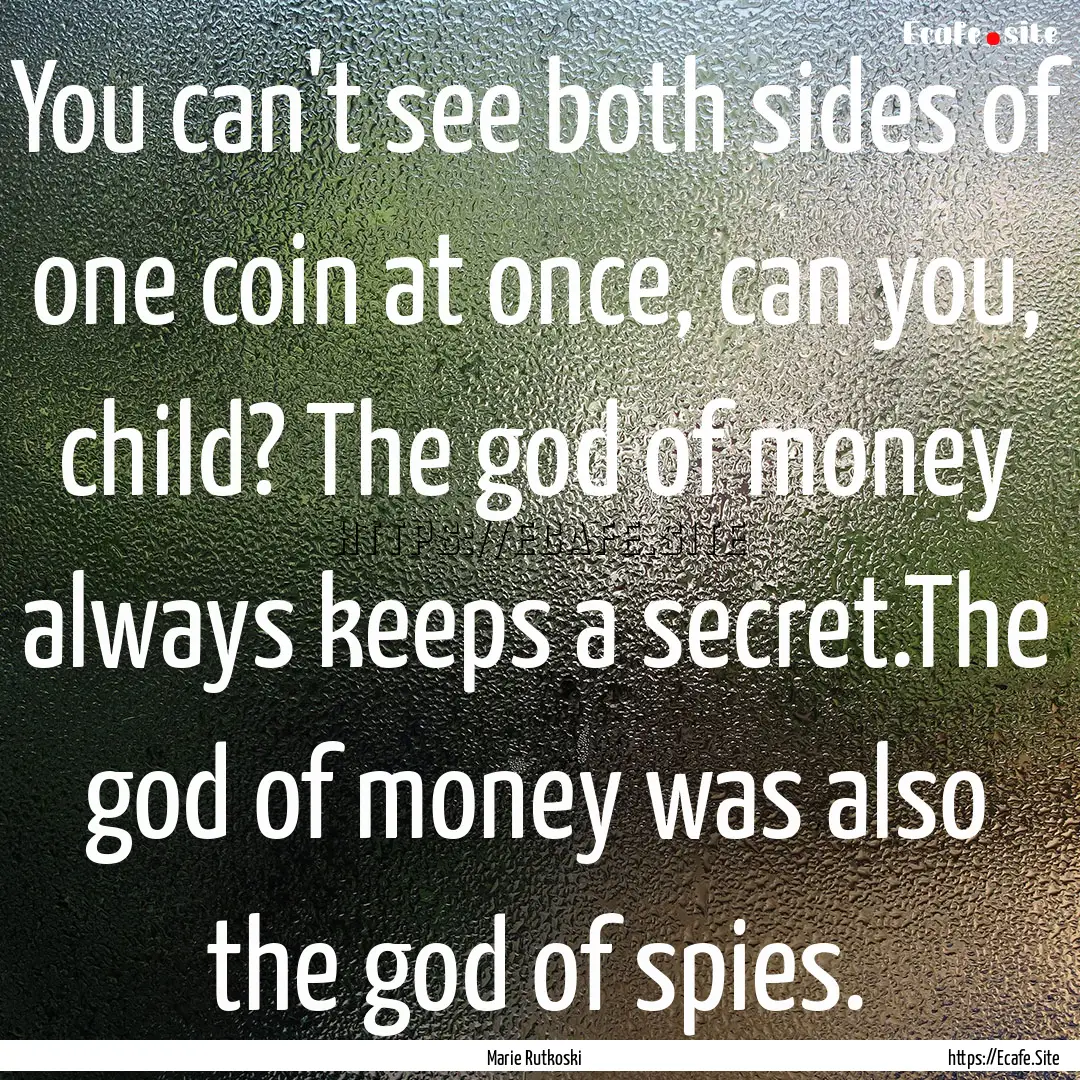 You can't see both sides of one coin at once,.... : Quote by Marie Rutkoski