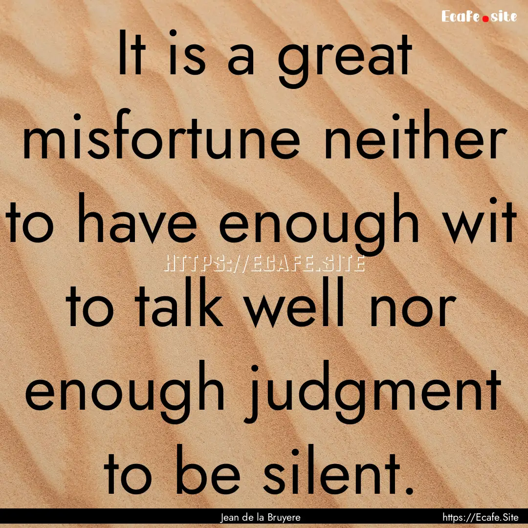 It is a great misfortune neither to have.... : Quote by Jean de la Bruyere