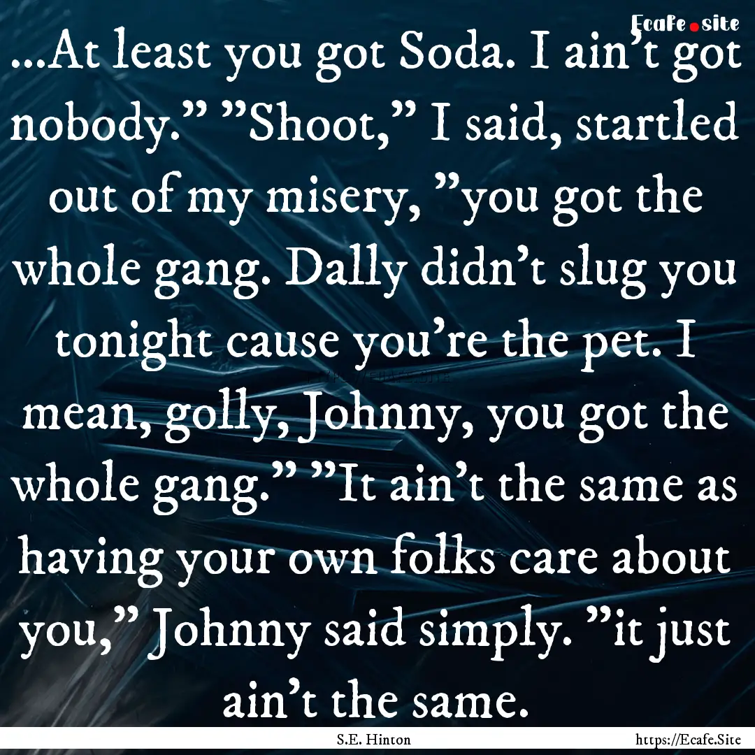 ...At least you got Soda. I ain't got nobody.