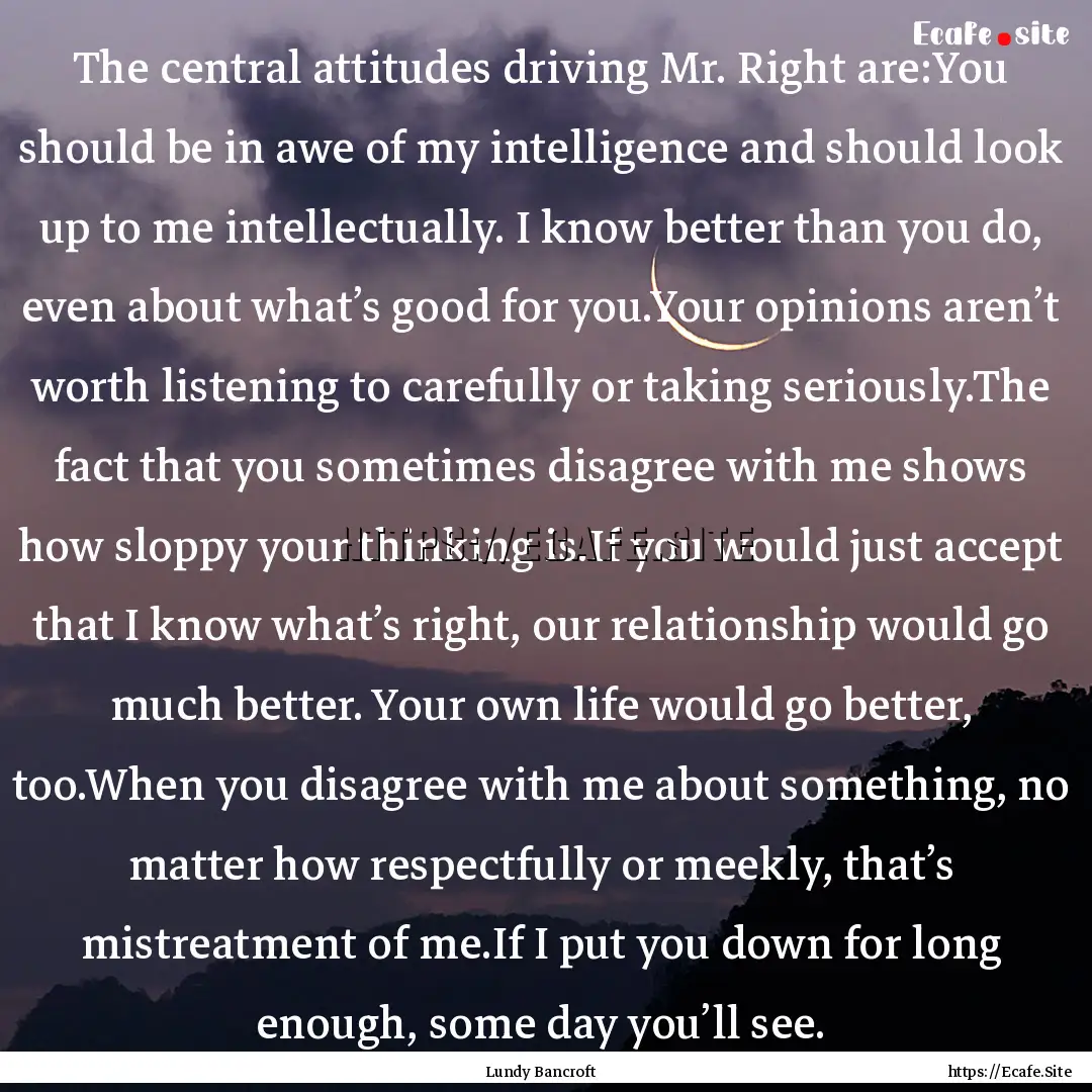 The central attitudes driving Mr. Right are:You.... : Quote by Lundy Bancroft