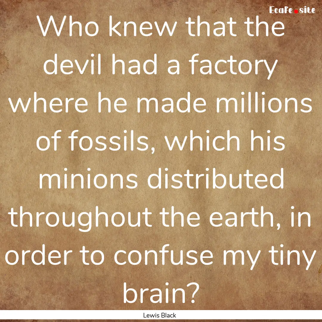 Who knew that the devil had a factory where.... : Quote by Lewis Black