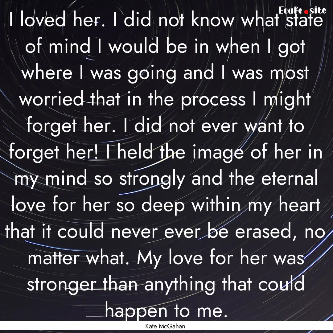 I loved her. I did not know what state of.... : Quote by Kate McGahan