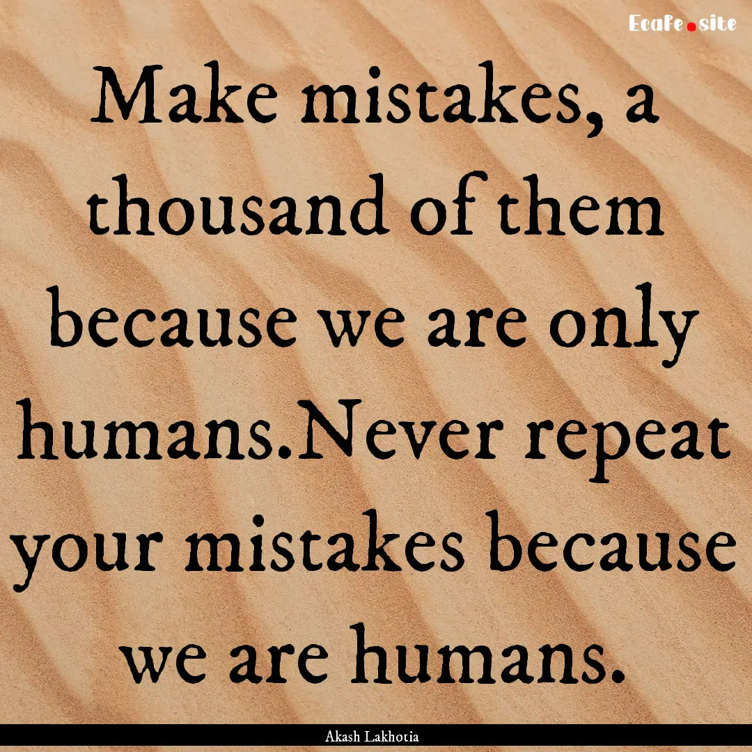 Make mistakes, a thousand of them because.... : Quote by Akash Lakhotia