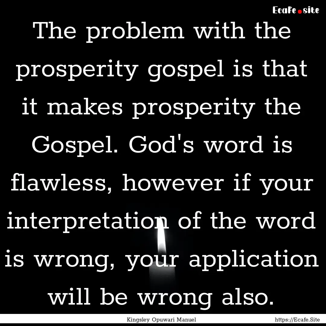 The problem with the prosperity gospel is.... : Quote by Kingsley Opuwari Manuel