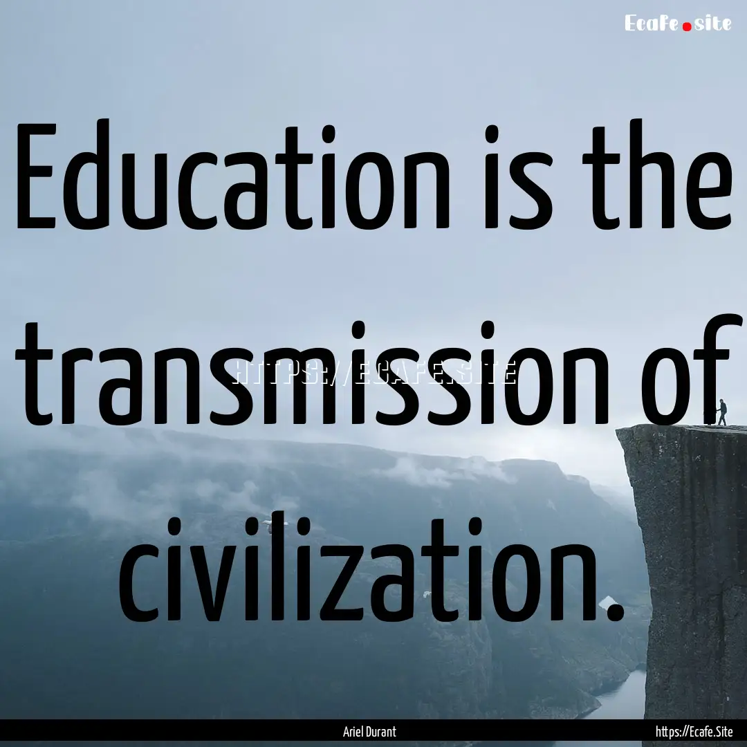 Education is the transmission of civilization..... : Quote by Ariel Durant