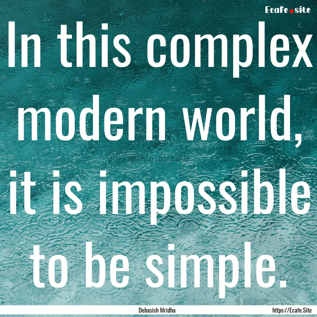 In this complex modern world, it is impossible.... : Quote by Debasish Mridha