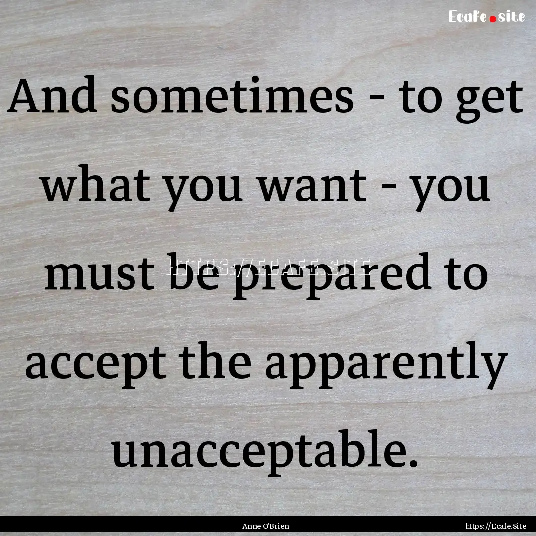 And sometimes - to get what you want - you.... : Quote by Anne O'Brien