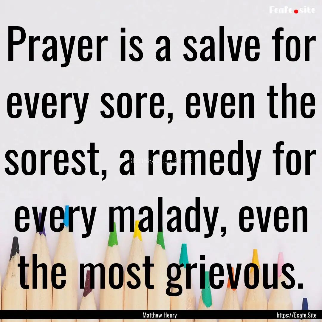 Prayer is a salve for every sore, even the.... : Quote by Matthew Henry