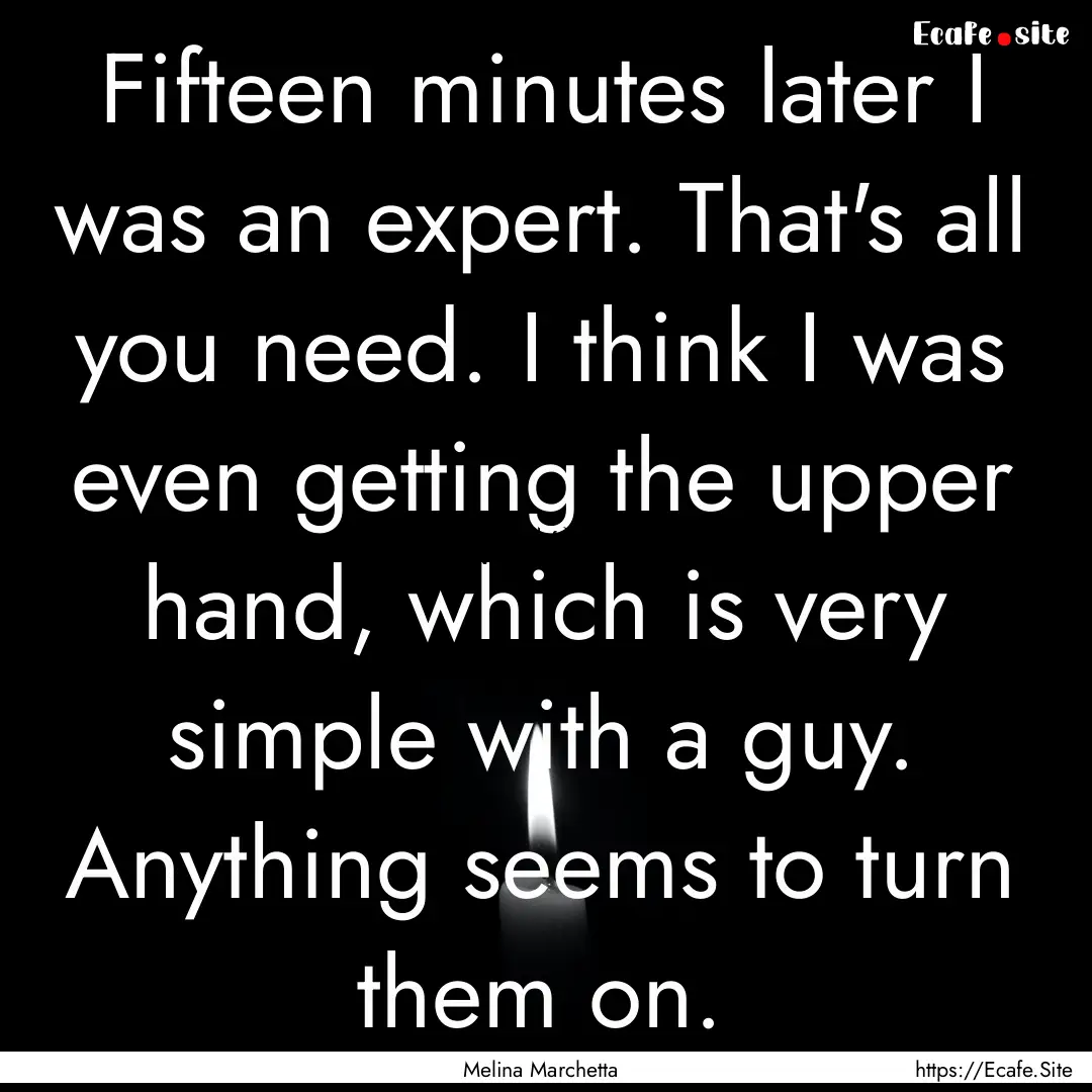 Fifteen minutes later I was an expert. That's.... : Quote by Melina Marchetta