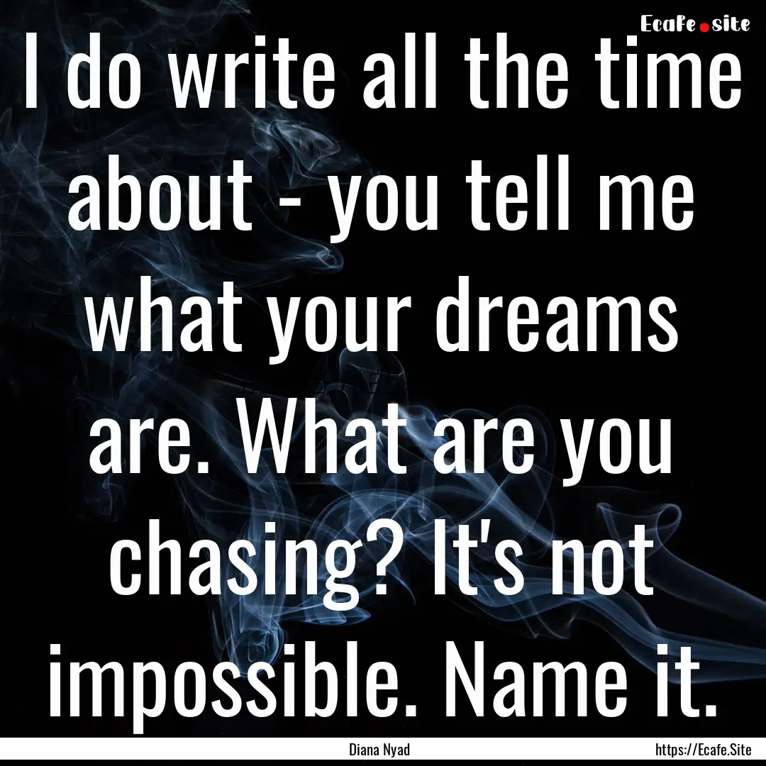 I do write all the time about - you tell.... : Quote by Diana Nyad