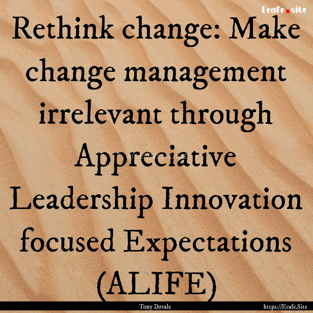 Rethink change: Make change management irrelevant.... : Quote by Tony Dovale