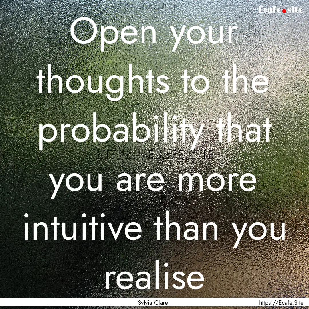 Open your thoughts to the probability that.... : Quote by Sylvia Clare