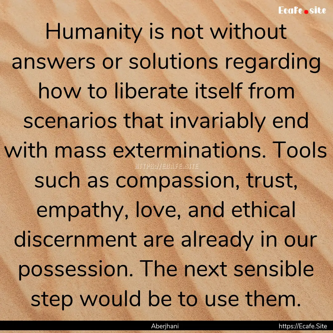 Humanity is not without answers or solutions.... : Quote by Aberjhani