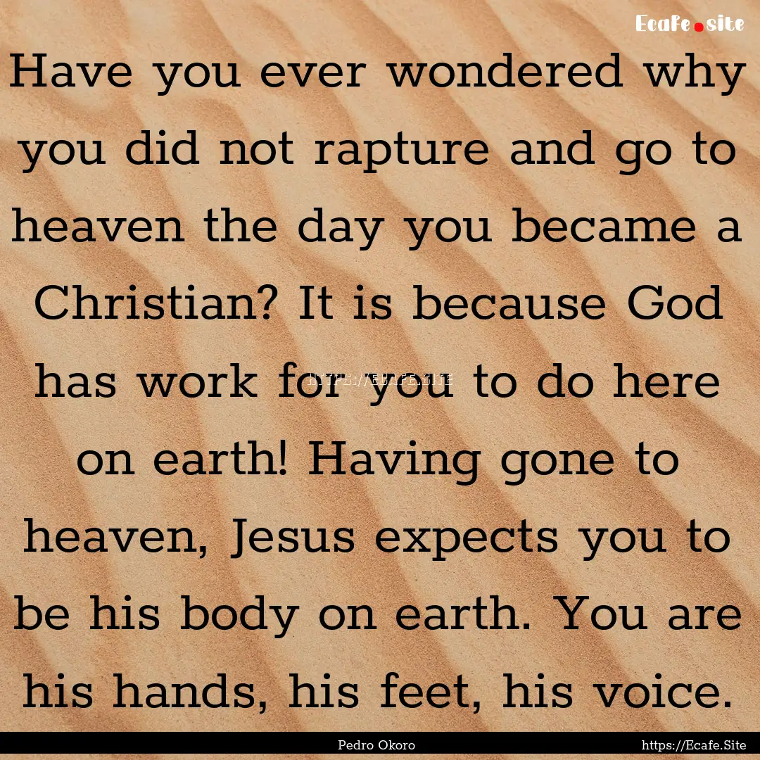 Have you ever wondered why you did not rapture.... : Quote by Pedro Okoro