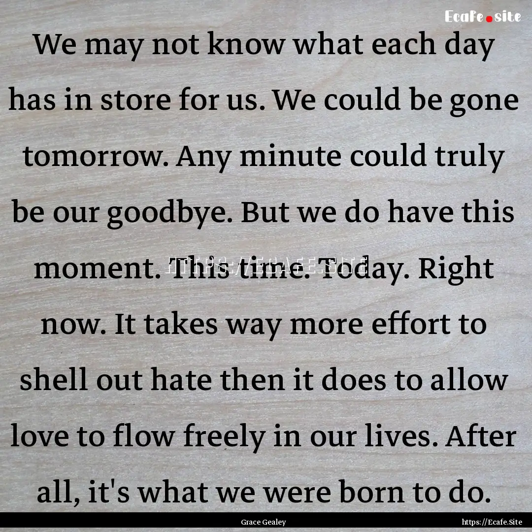 We may not know what each day has in store.... : Quote by Grace Gealey