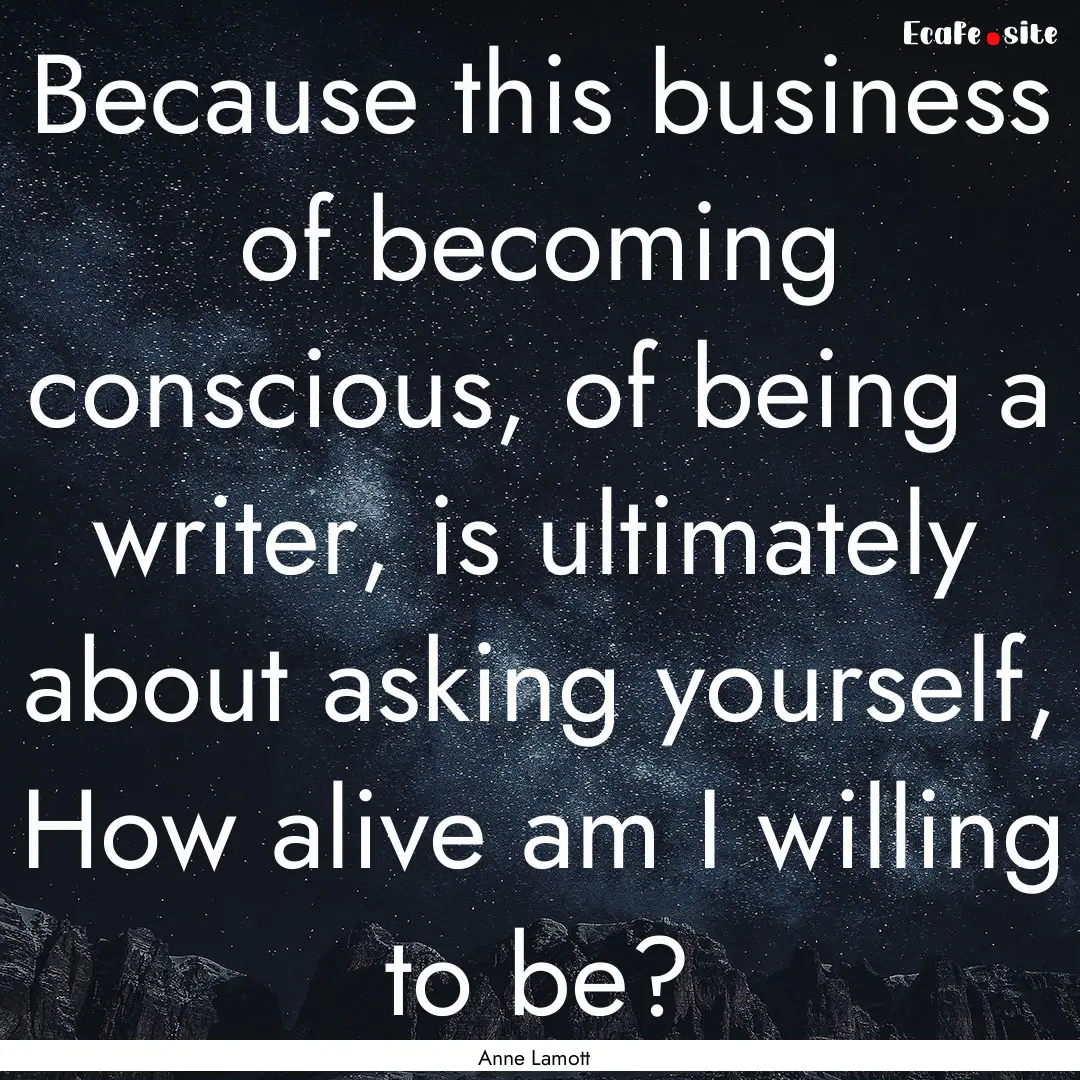 Because this business of becoming conscious,.... : Quote by Anne Lamott