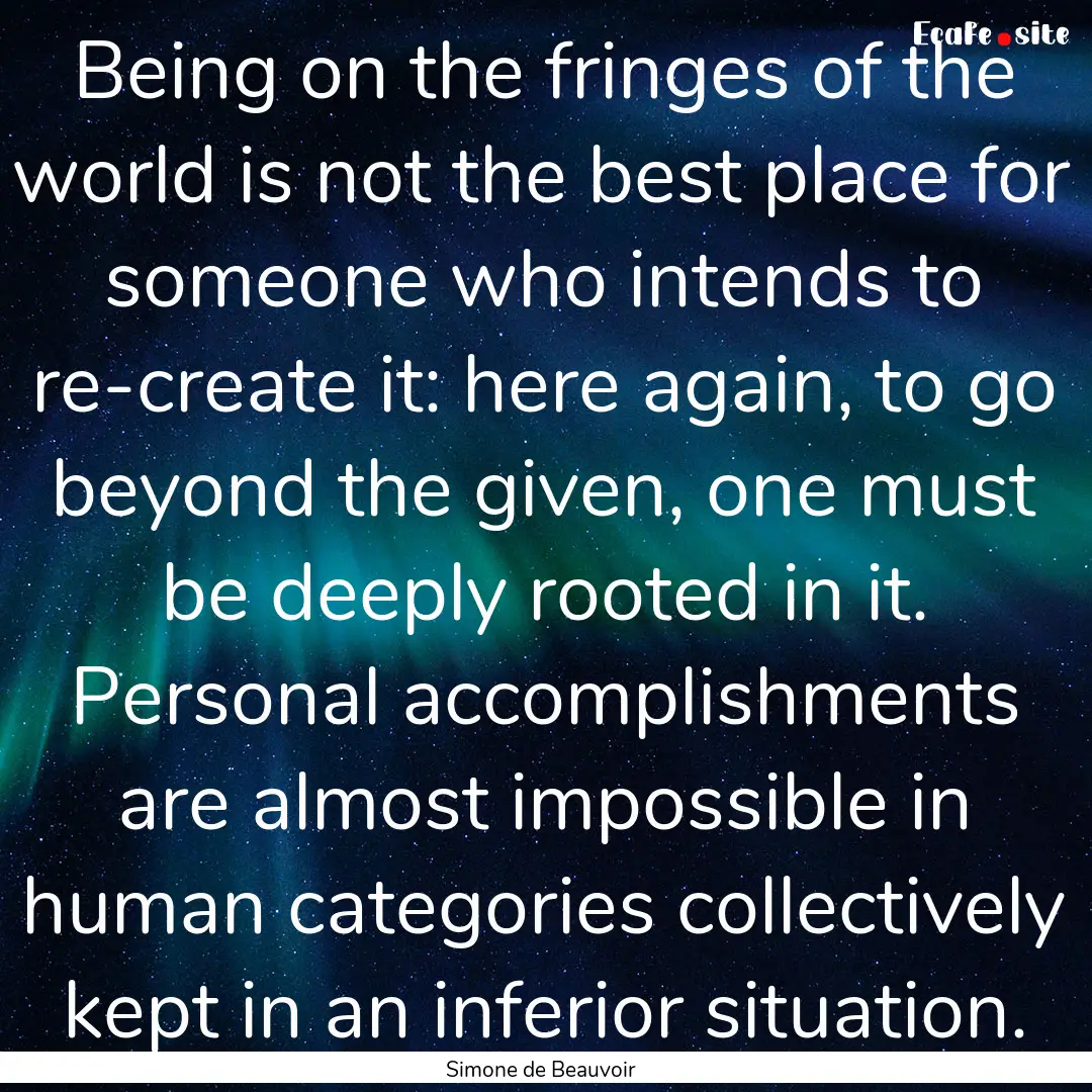 Being on the fringes of the world is not.... : Quote by Simone de Beauvoir