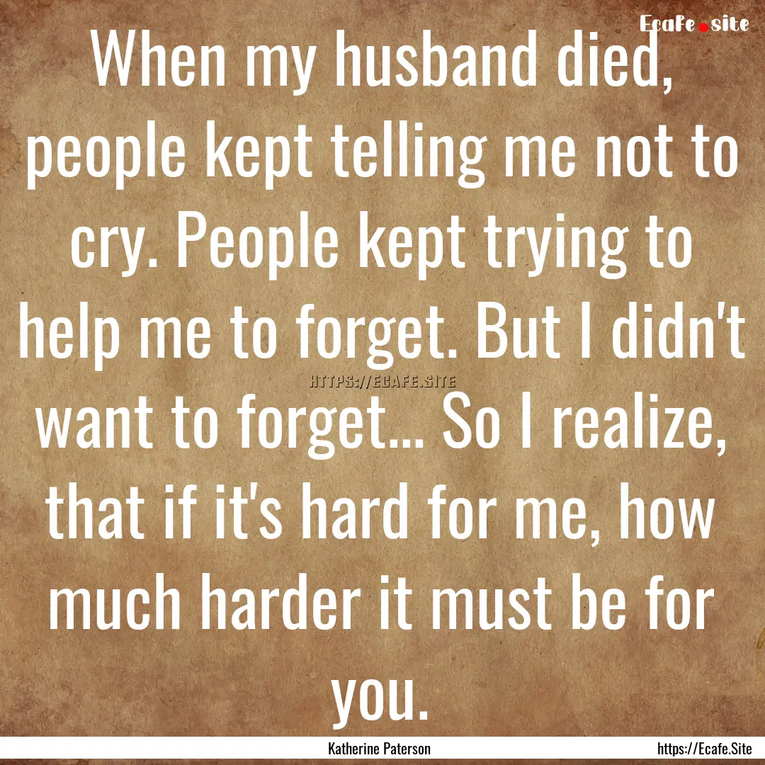 When my husband died, people kept telling.... : Quote by Katherine Paterson