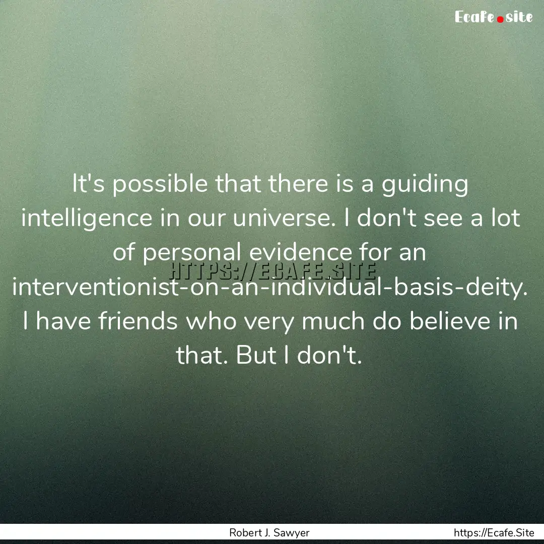 It's possible that there is a guiding intelligence.... : Quote by Robert J. Sawyer