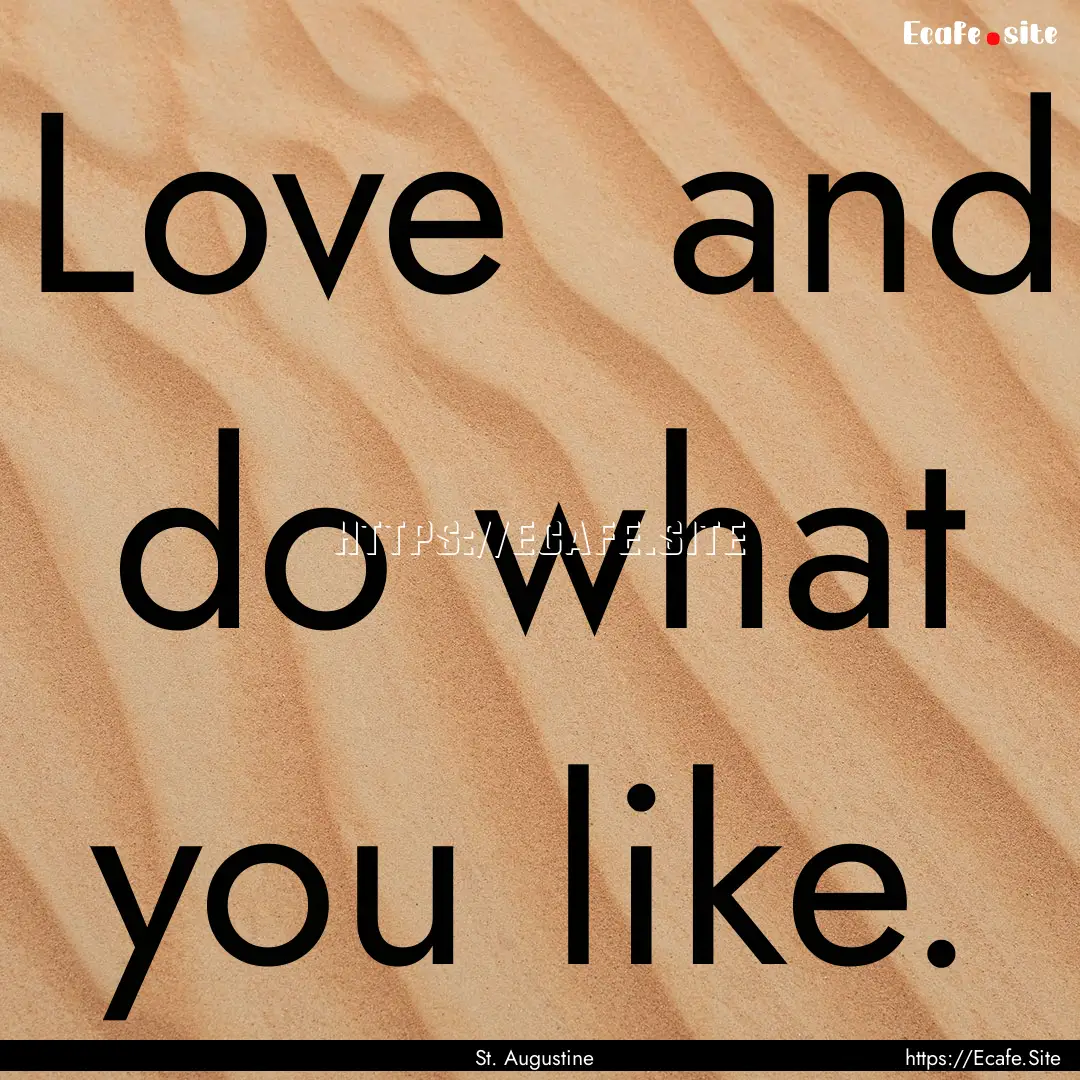 Love and do what you like. : Quote by St. Augustine