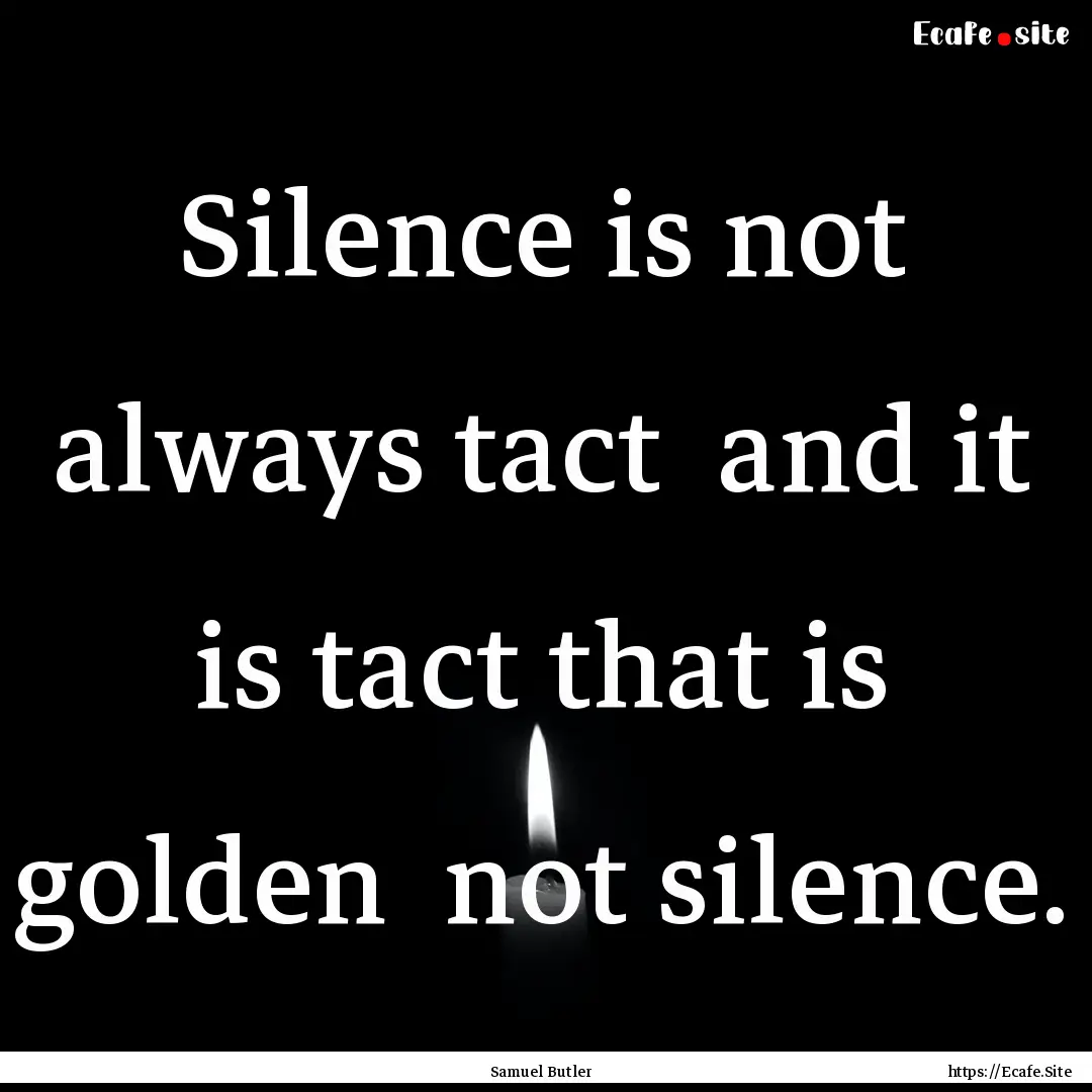 Silence is not always tact and it is tact.... : Quote by Samuel Butler