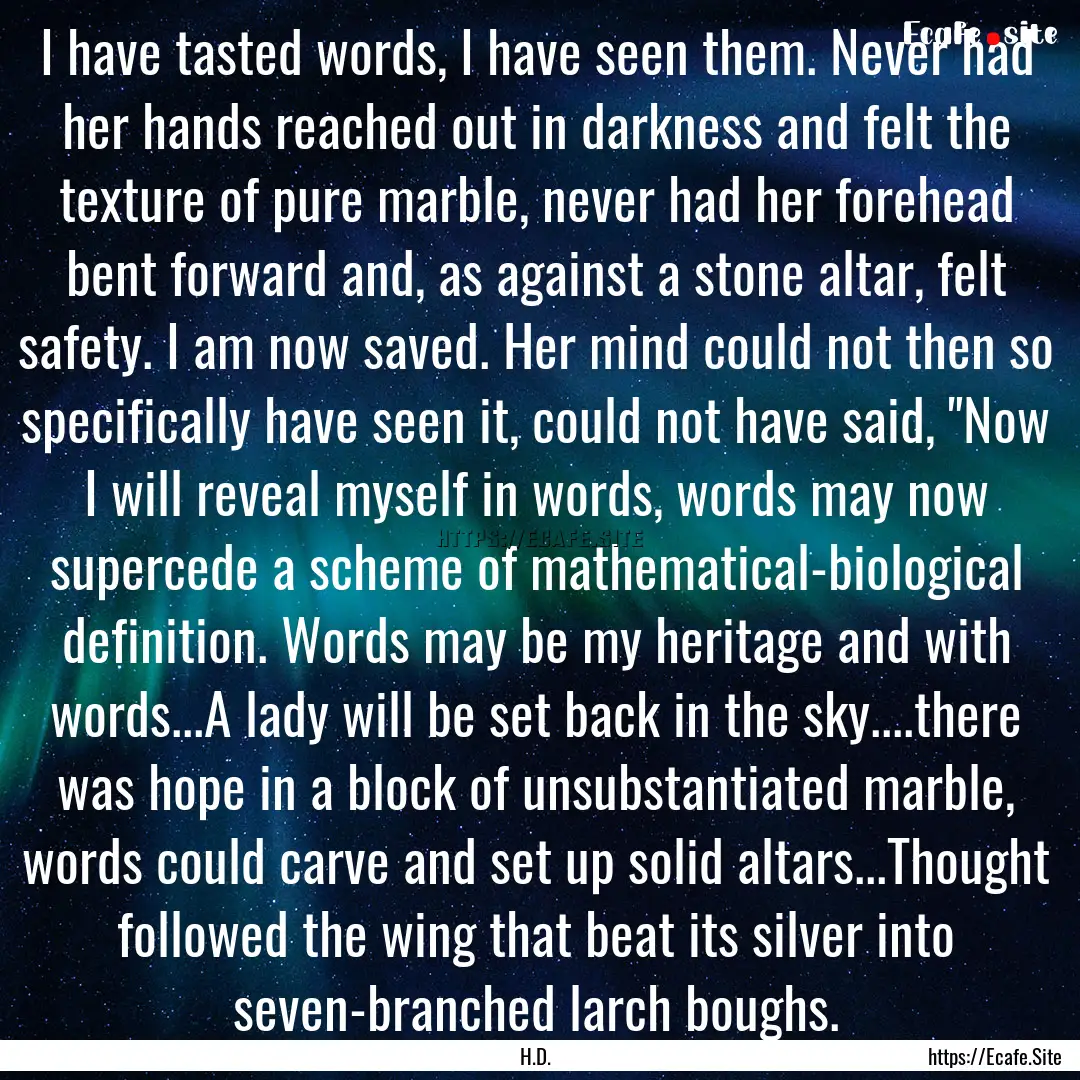 I have tasted words, I have seen them. Never.... : Quote by H.D.