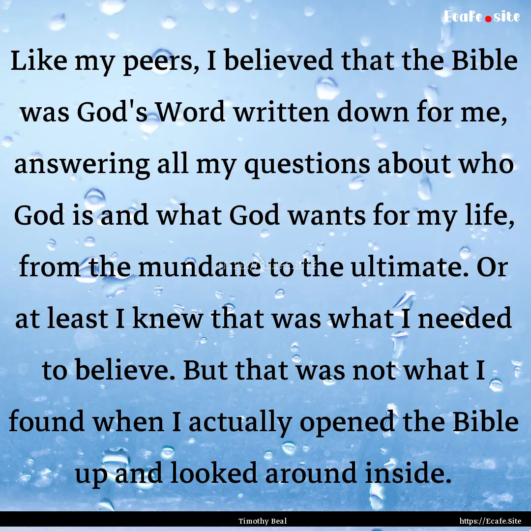 Like my peers, I believed that the Bible.... : Quote by Timothy Beal