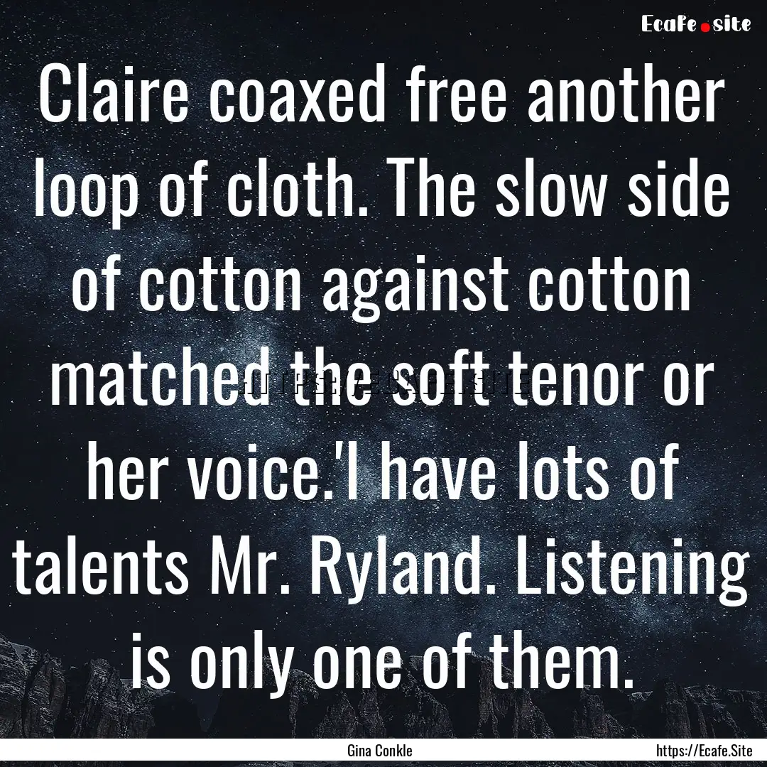 Claire coaxed free another loop of cloth..... : Quote by Gina Conkle