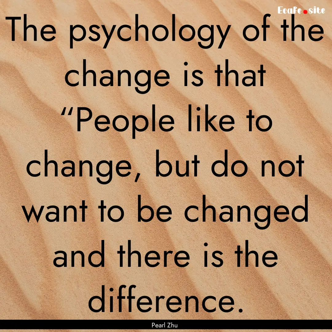 The psychology of the change is that “People.... : Quote by Pearl Zhu