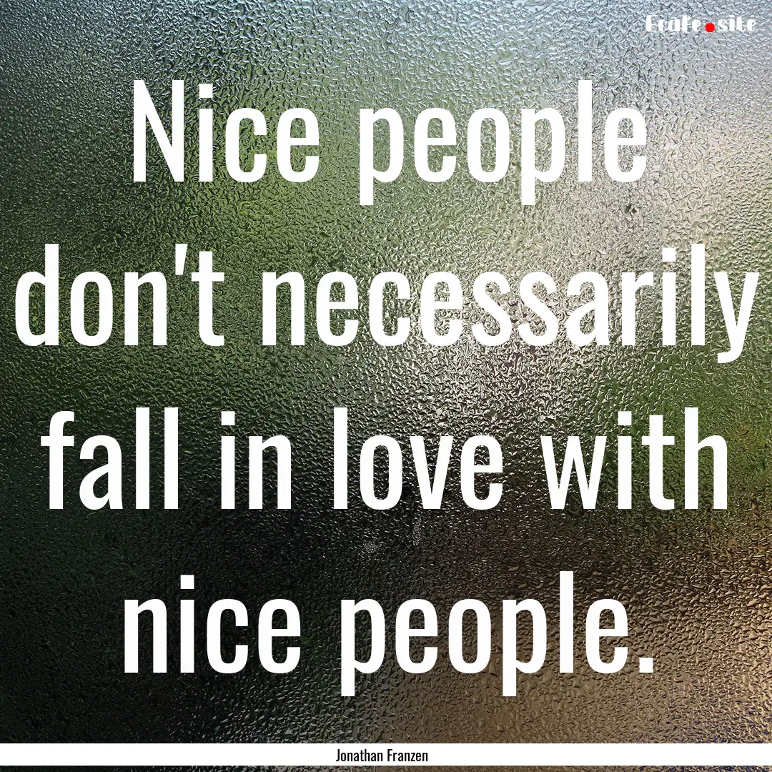 Nice people don't necessarily fall in love.... : Quote by Jonathan Franzen