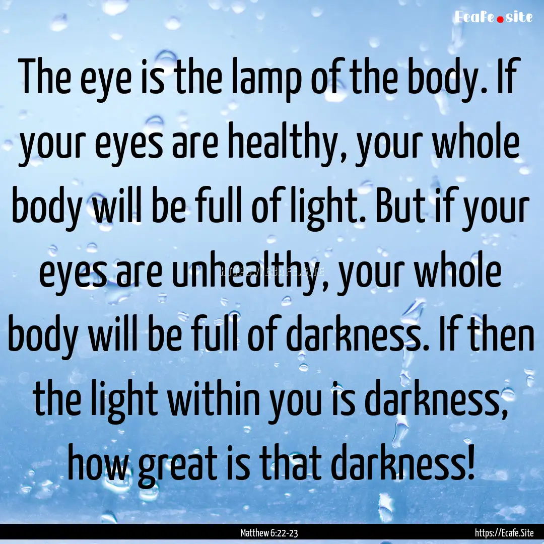 The eye is the lamp of the body. If your.... : Quote by Matthew 6:22-23