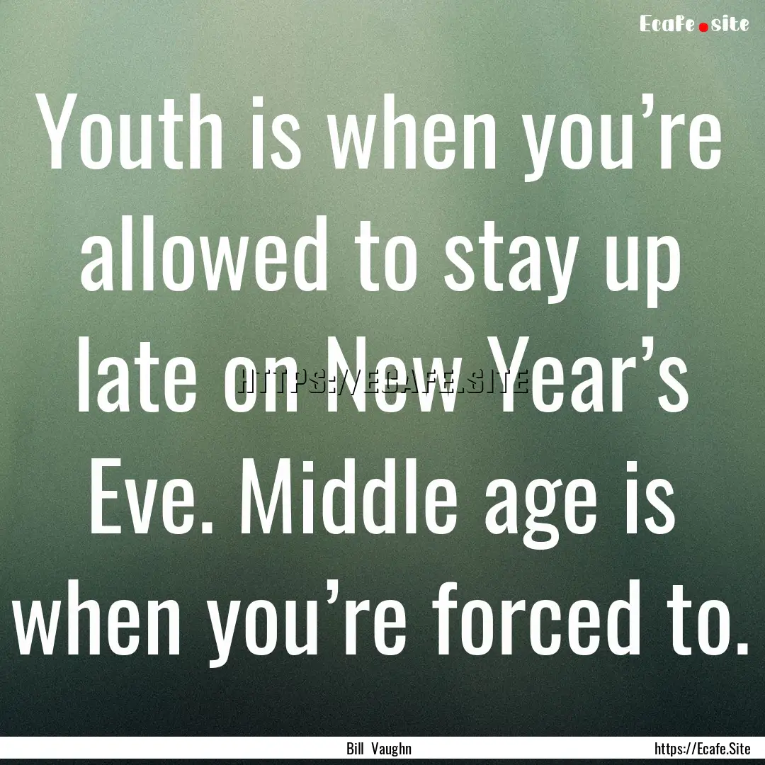 Youth is when you’re allowed to stay up.... : Quote by Bill Vaughn