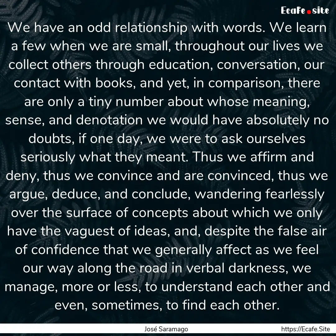 We have an odd relationship with words. We.... : Quote by José Saramago