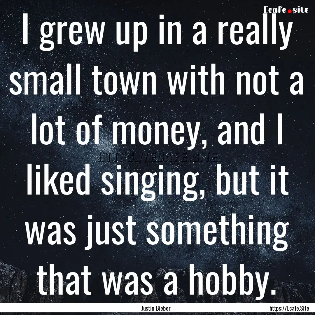 I grew up in a really small town with not.... : Quote by Justin Bieber