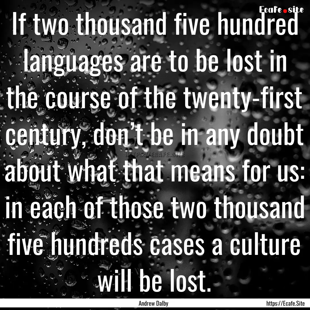 If two thousand five hundred languages are.... : Quote by Andrew Dalby