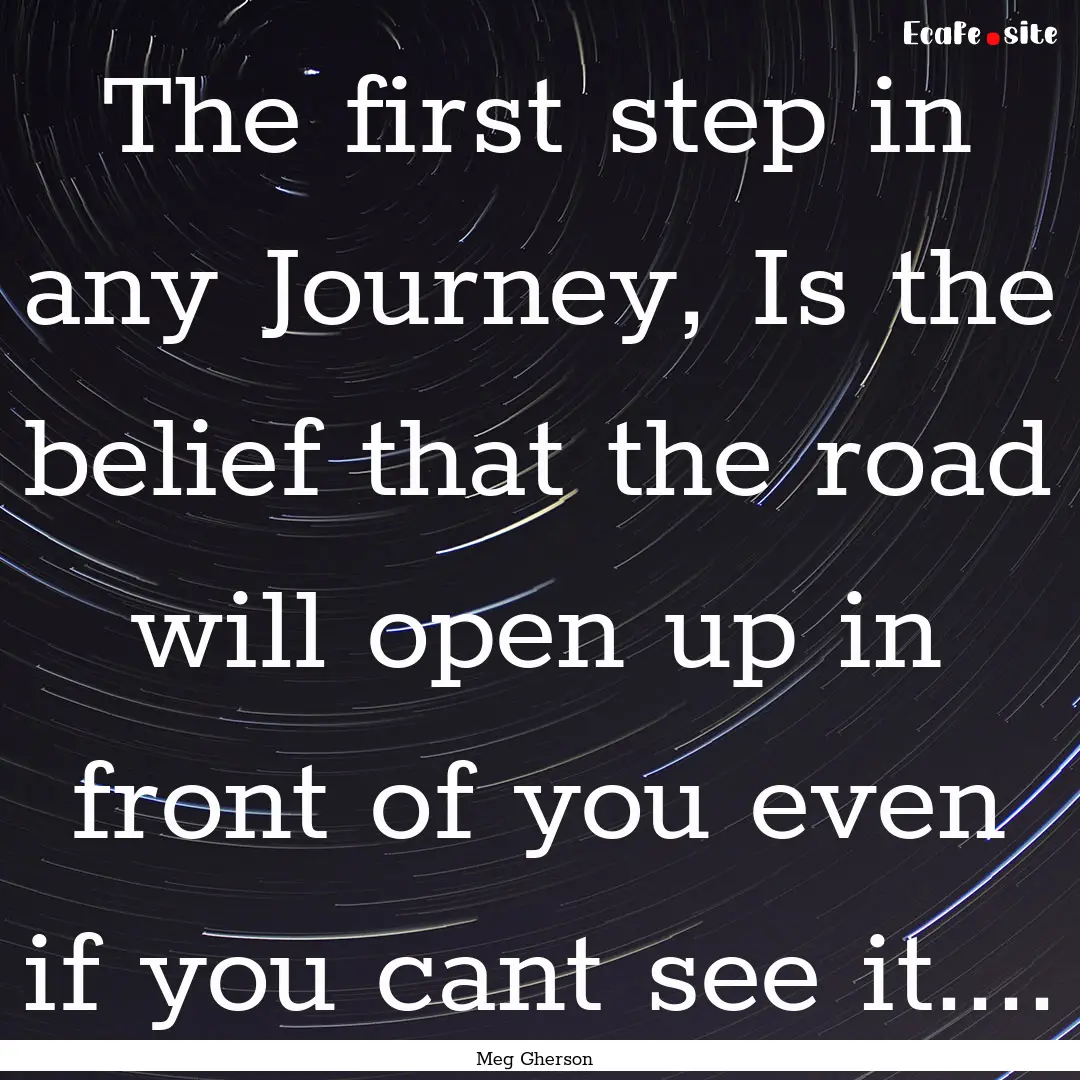 The first step in any Journey, Is the belief.... : Quote by Meg Gherson