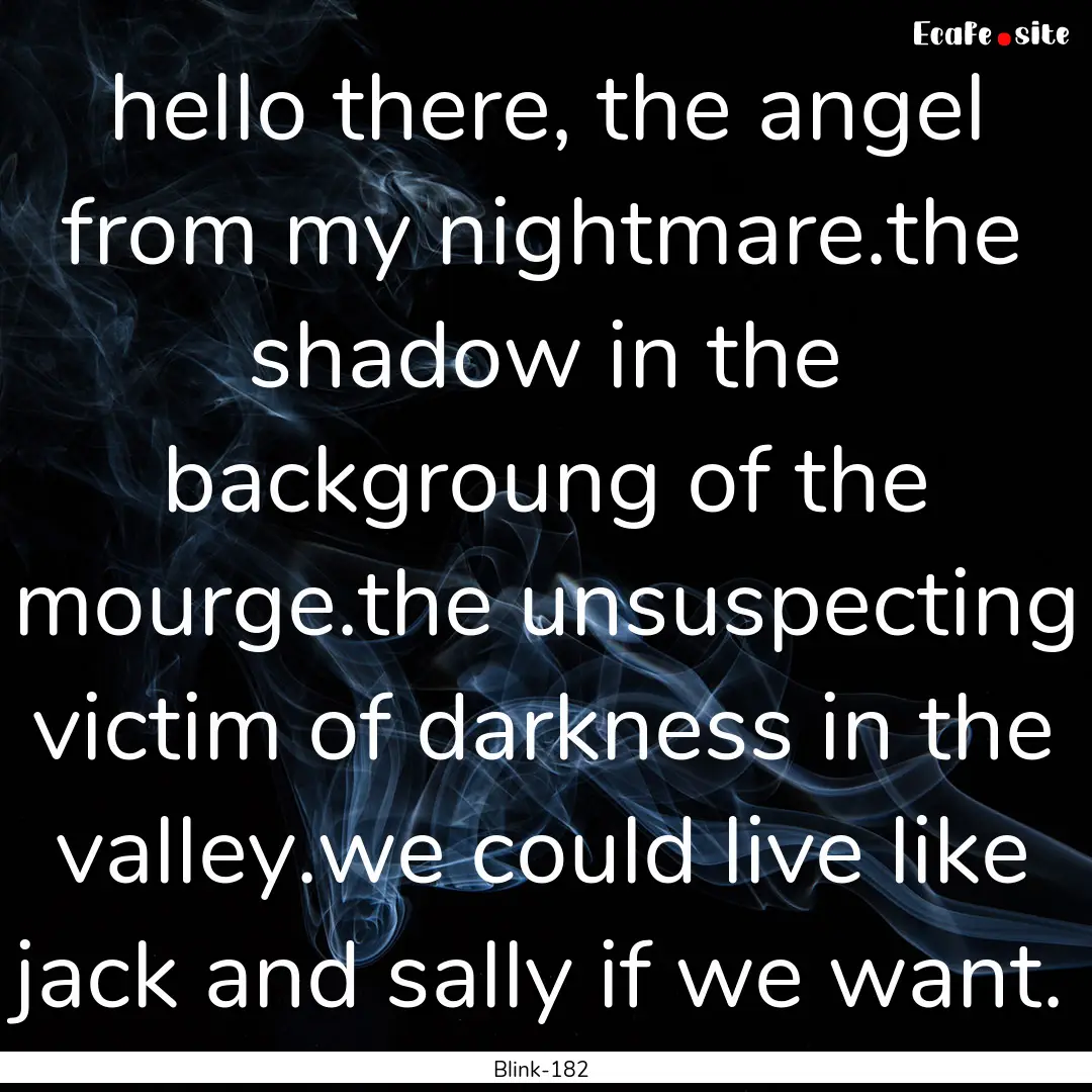 hello there, the angel from my nightmare.the.... : Quote by Blink-182