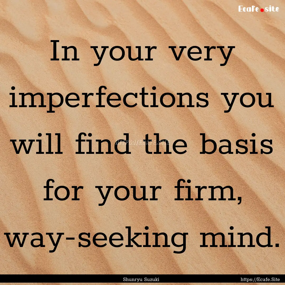 In your very imperfections you will find.... : Quote by Shunryu Suzuki