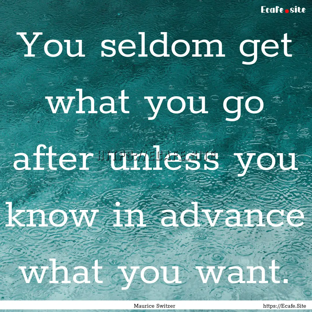 You seldom get what you go after unless you.... : Quote by Maurice Switzer