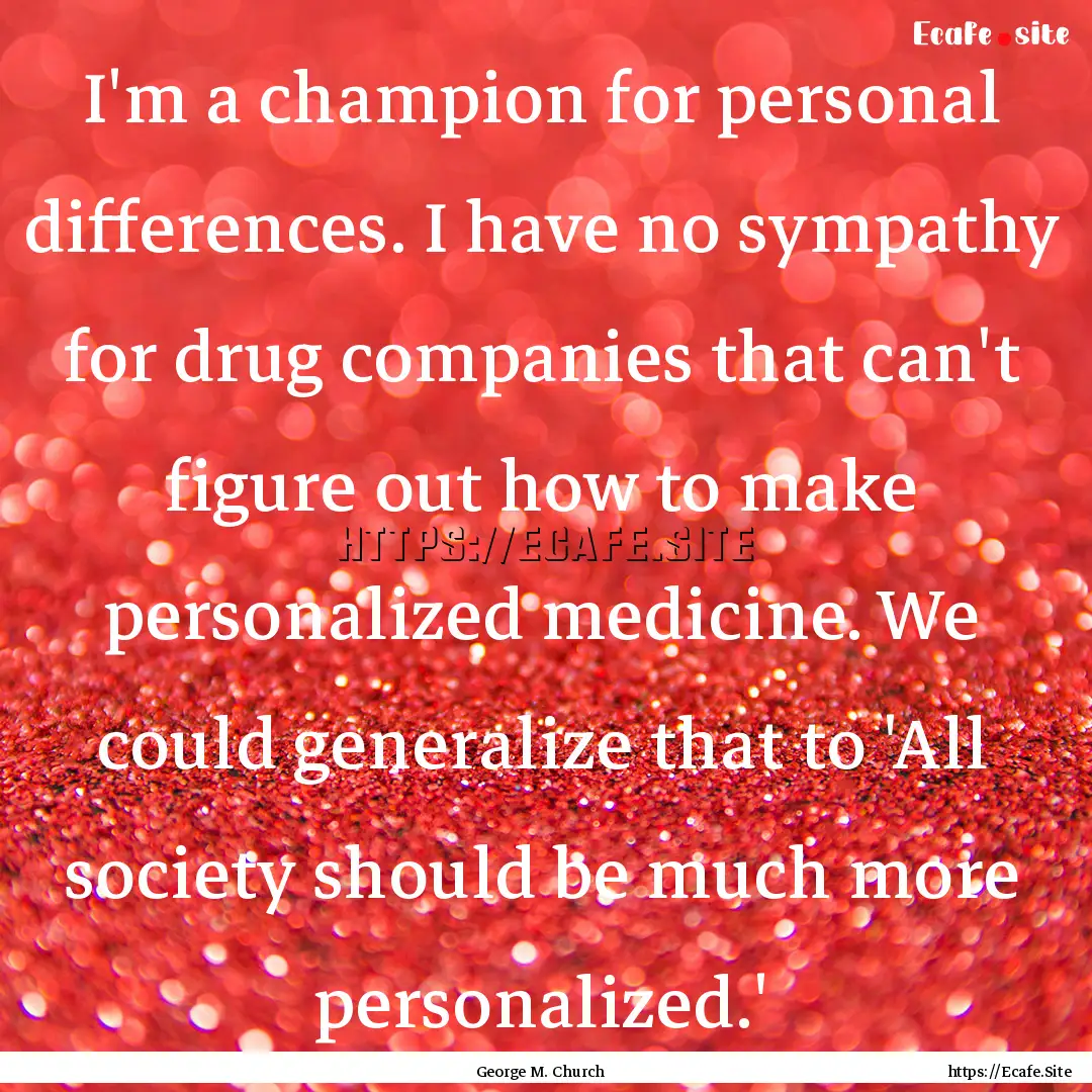 I'm a champion for personal differences..... : Quote by George M. Church