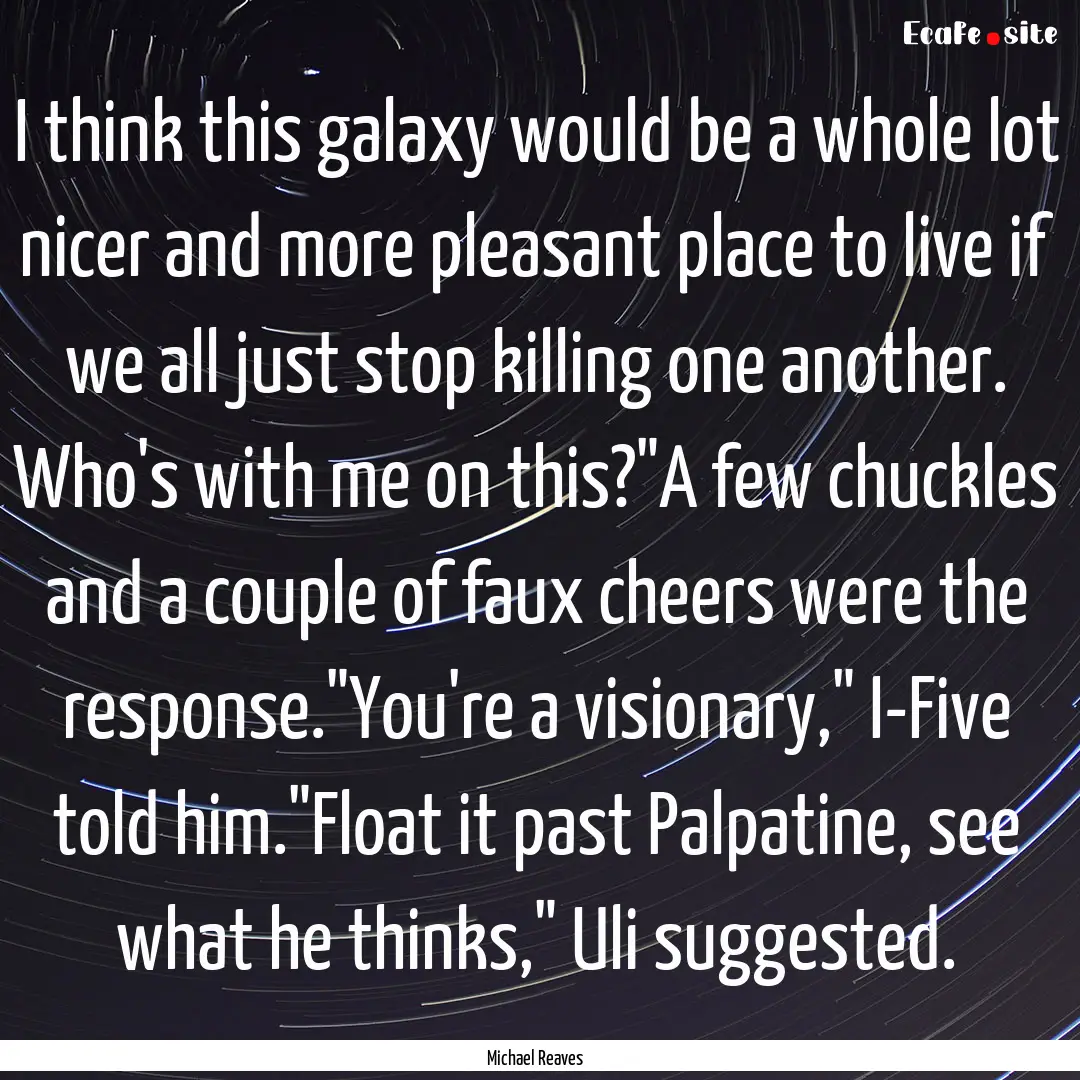 I think this galaxy would be a whole lot.... : Quote by Michael Reaves