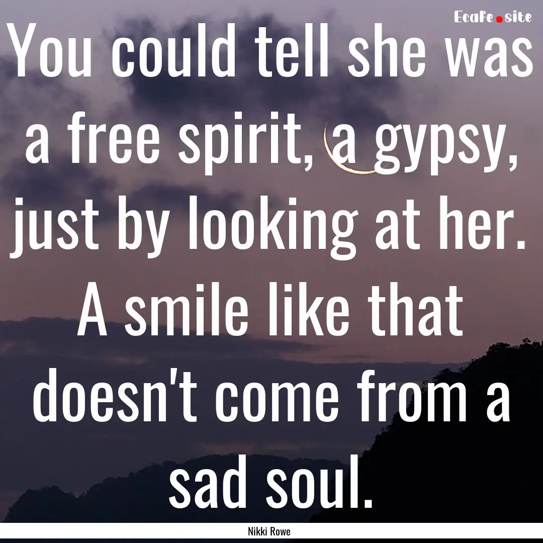 You could tell she was a free spirit, a gypsy,.... : Quote by Nikki Rowe