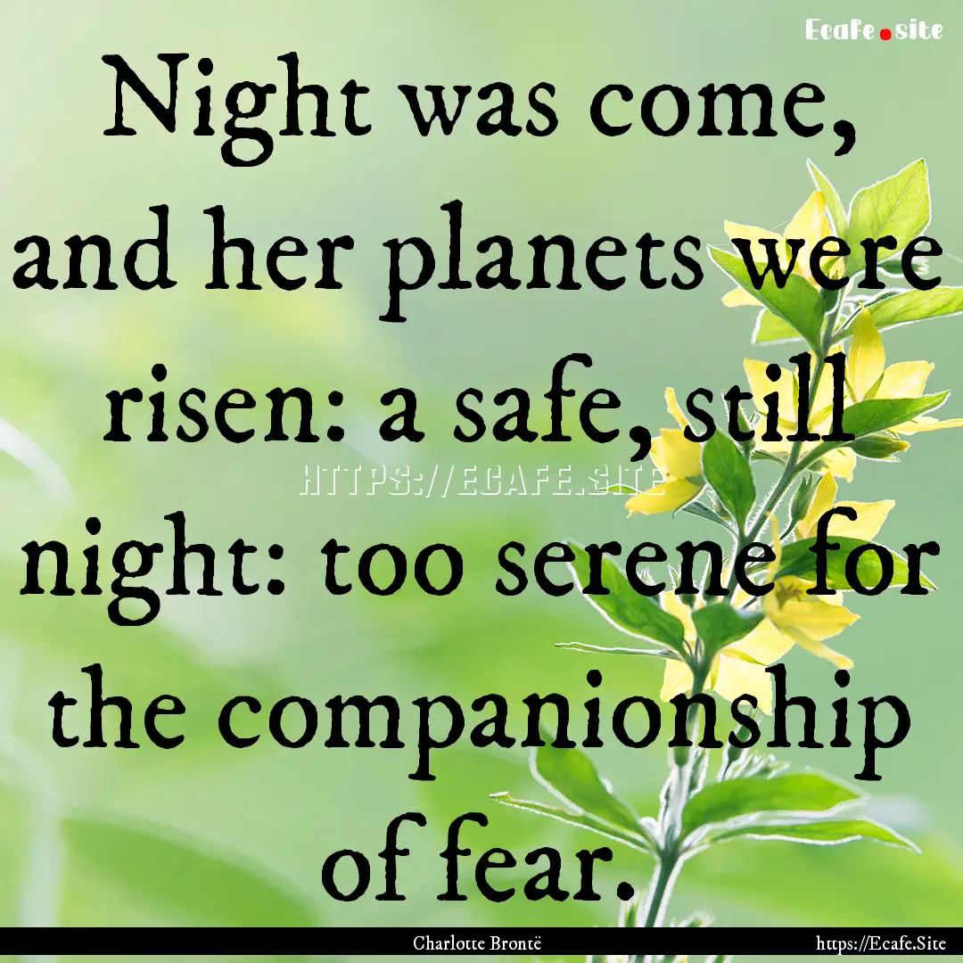 Night was come, and her planets were risen:.... : Quote by Charlotte Brontë