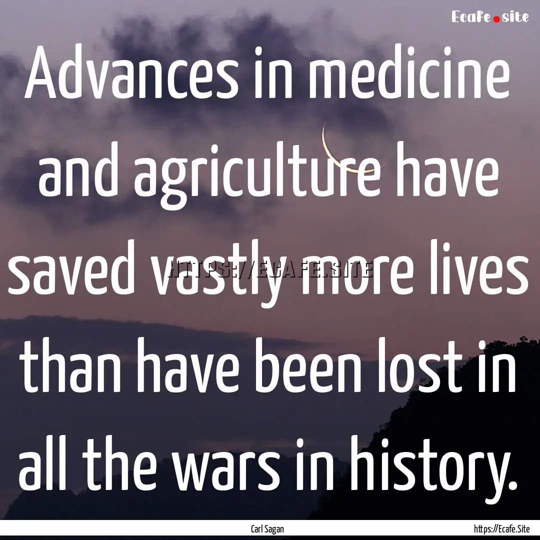 Advances in medicine and agriculture have.... : Quote by Carl Sagan