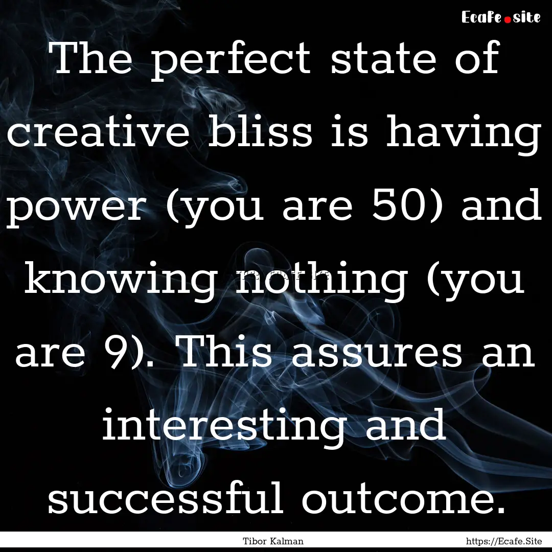 The perfect state of creative bliss is having.... : Quote by Tibor Kalman